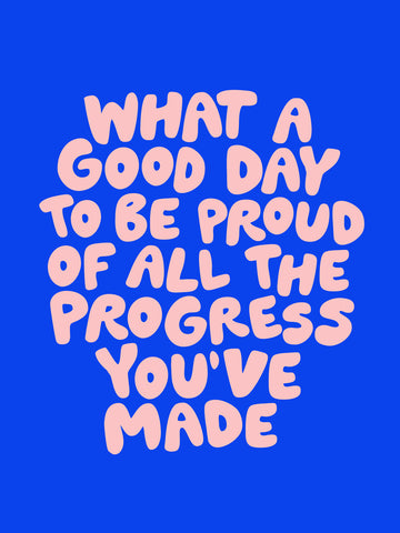 Poster mit dem Text „WHAT A GOOD DAY TO BE PROUD OF ALL THE PROGRESS YOU'VE MADE“ auf blauem Hintergrund.