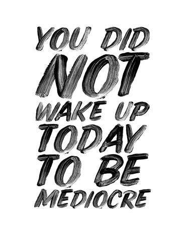 Typografie-Poster mit dem Zitat „You did not wake up today to be mediocre“ in Schwarz auf weißem Hintergrund.