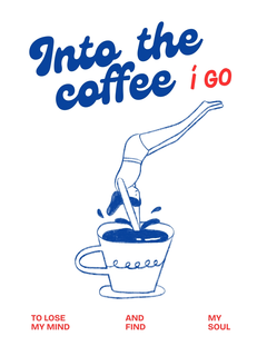 Illustration einer Frau, die kopfüber in eine Kaffeetasse taucht, mit dem Text "Into the coffee I go to lose my mind and find my soul".