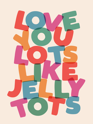 Poster mit dem Text „Love you lots like jelly tots“ in bunten Buchstaben auf hellem Hintergrund.