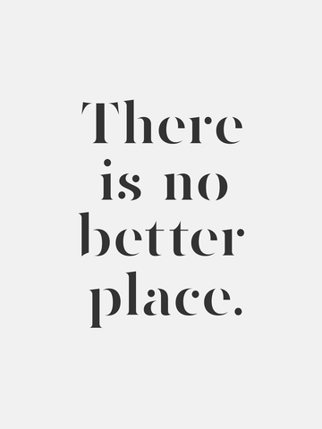 Schwarz-weißes Textposter mit dem Zitat "There is no better place" in schwarzer Schrift auf grauem Hintergrund.