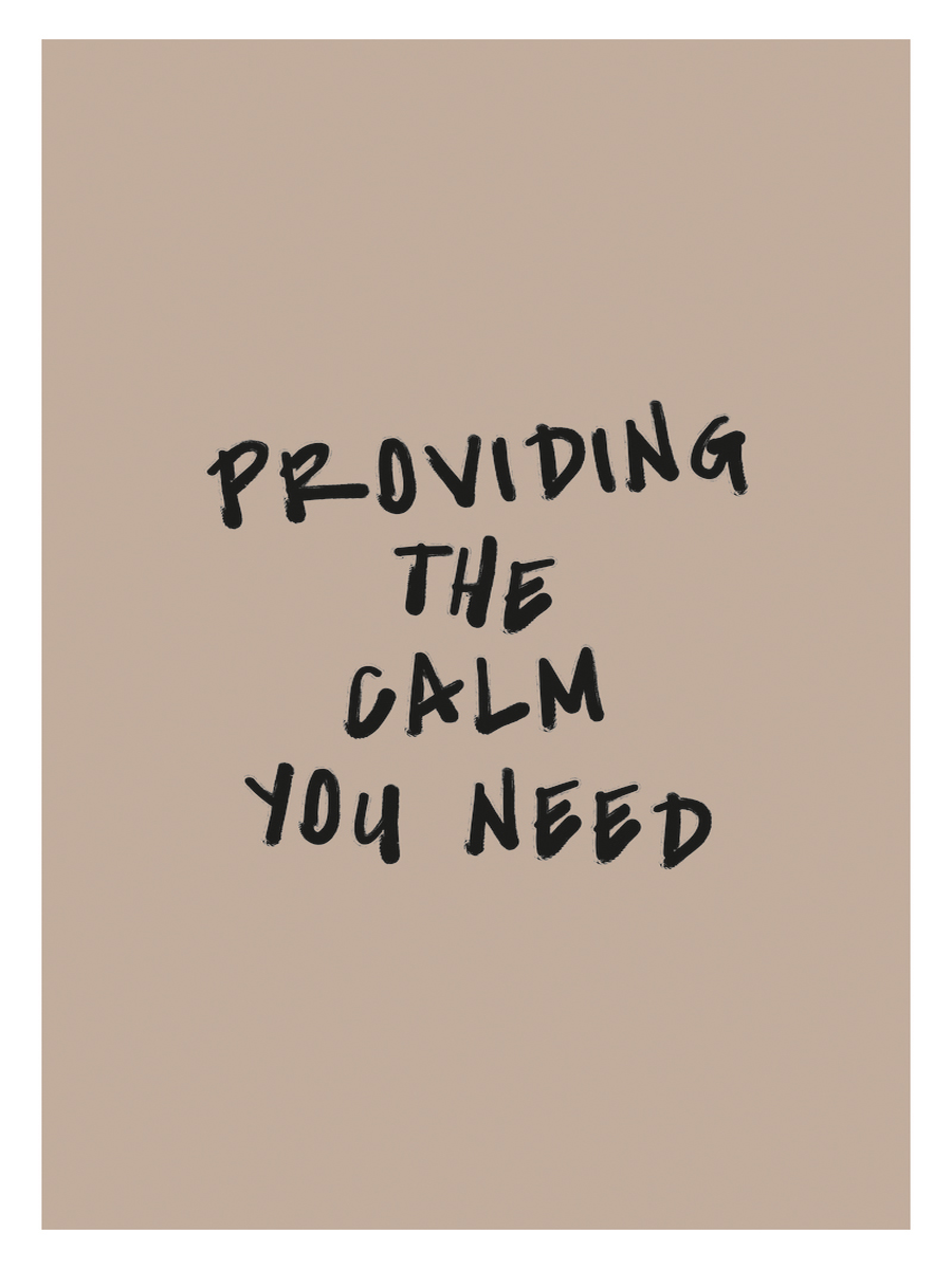 Textposter mit dem Zitat "Providing the calm you need" in schwarzer Schrift auf beigem Hintergrund.