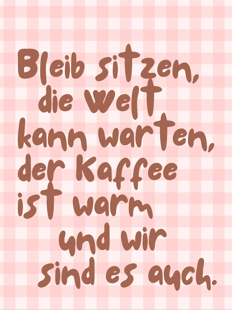 Poster mit rosa kariertem Hintergrund und braunem Text: "Bleib sitzen, die Welt kann warten, der Kaffee ist warm und wir sind es auch."
