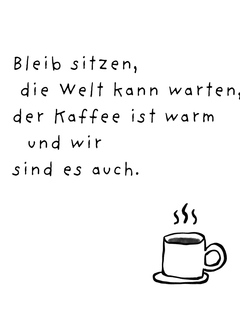 Illustration einer Kaffeetasse mit dem Text: "Bleib sitzen, die Welt kann warten, der Kaffee ist warm und wir sind es auch."