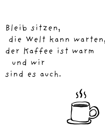 Illustration einer Kaffeetasse mit dem Text: "Bleib sitzen, die Welt kann warten, der Kaffee ist warm und wir sind es auch."