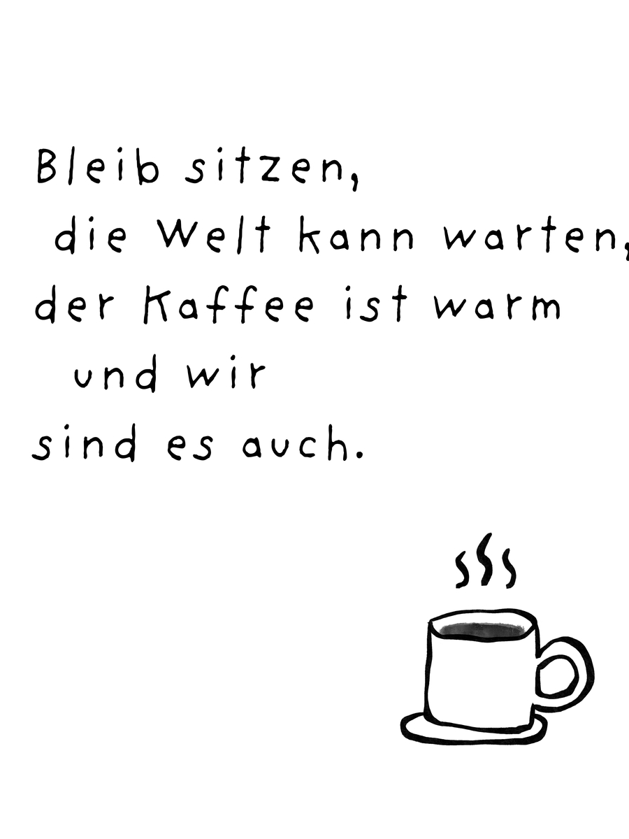 Illustration einer Kaffeetasse mit dem Text: "Bleib sitzen, die Welt kann warten, der Kaffee ist warm und wir sind es auch."