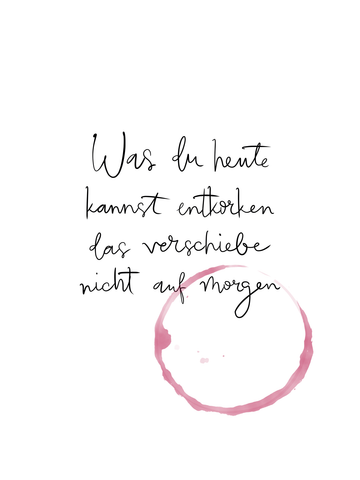 Zitat in deutscher Sprache mit einem Weinfleck: „Was du heute kannst entkorken, das verschiebe nicht auf morgen“.